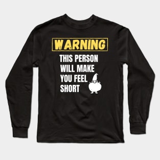 Warning This person will make you feel short Long Sleeve T-Shirt